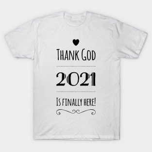 2021 is finally here; happy new year 2021 shirt; 2021 t-shirt; funny 2021 new year shirts, men's; women's; all sizes; black on light T-Shirt